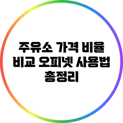 주유소 가격 비율 비교: 오피넷 사용법 총정리