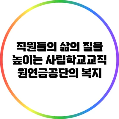 직원들의 삶의 질을 높이는 사립학교교직원연금공단의 복지