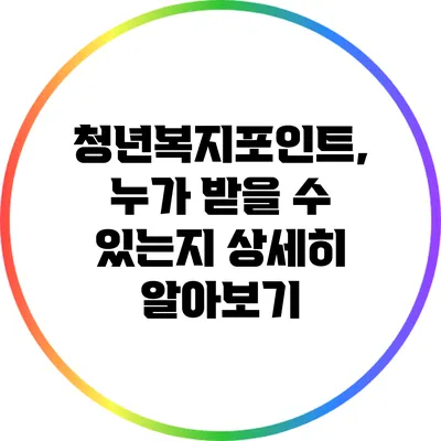 청년복지포인트, 누가 받을 수 있는지 상세히 알아보기