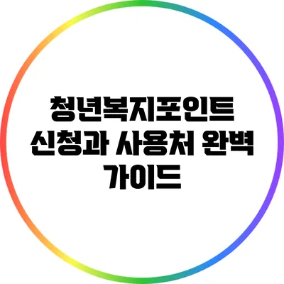 청년복지포인트 신청과 사용처 완벽 가이드