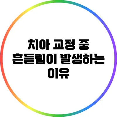 치아 교정 중 흔들림이 발생하는 이유
