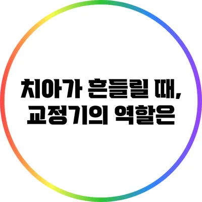 치아가 흔들릴 때, 교정기의 역할은?