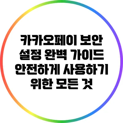 카카오페이 보안 설정 완벽 가이드: 안전하게 사용하기 위한 모든 것