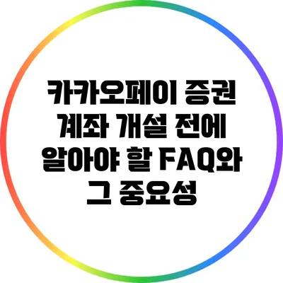 카카오페이 증권 계좌 개설 전에 알아야 할 FAQ와 그 중요성