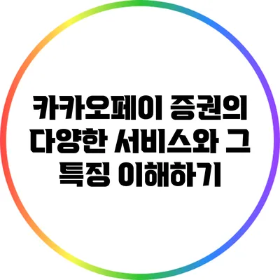 카카오페이 증권의 다양한 서비스와 그 특징 이해하기