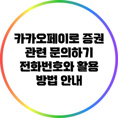 카카오페이로 증권 관련 문의하기: 전화번호와 활용 방법 안내