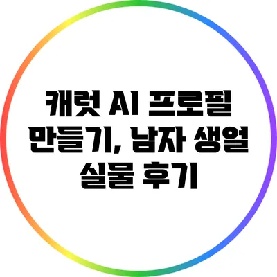 캐럿 AI 프로필 만들기, 남자 생얼 실물 후기