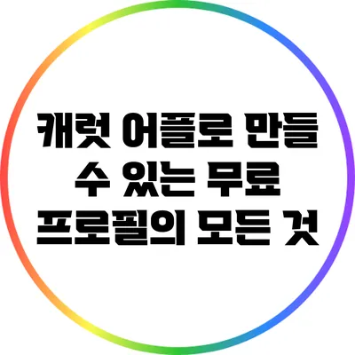캐럿 어플로 만들 수 있는 무료 프로필의 모든 것