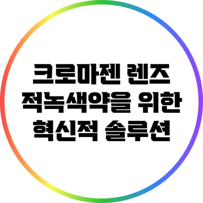크로마젠 렌즈: 적녹색약을 위한 혁신적 솔루션