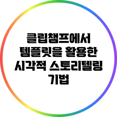 클립챔프에서 템플릿을 활용한 시각적 스토리텔링 기법