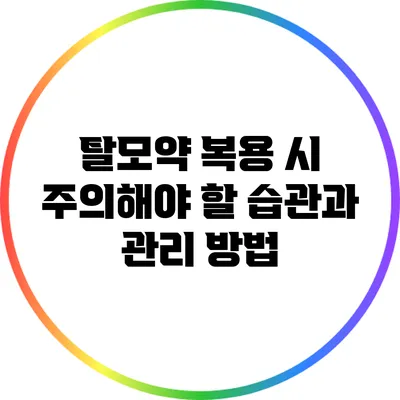 탈모약 복용 시 주의해야 할 습관과 관리 방법