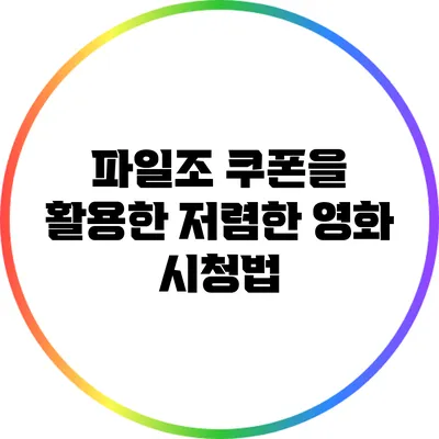 파일조 쿠폰을 활용한 저렴한 영화 시청법