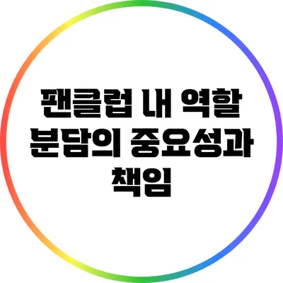 팬클럽 내 역할 분담의 중요성과 책임