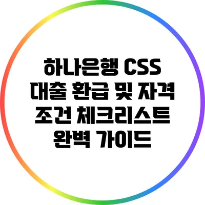하나은행 CSS 대출 환급 및 자격 조건 체크리스트 완벽 가이드