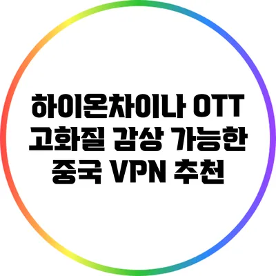 하이온차이나 OTT 고화질 감상 가능한 중국 VPN 추천