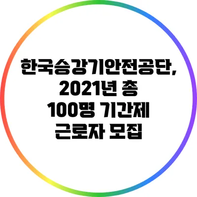 한국승강기안전공단, 2021년 총 100명 기간제 근로자 모집