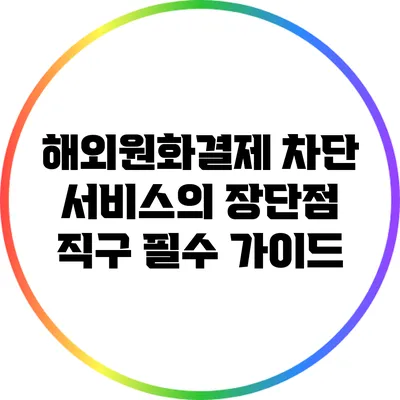 해외원화결제 차단 서비스의 장단점: 직구 필수 가이드