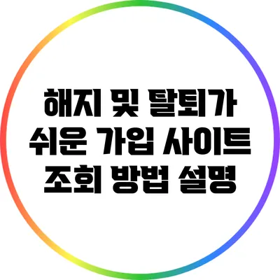 해지 및 탈퇴가 쉬운 가입 사이트 조회 방법 설명