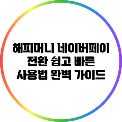 해피머니 네이버페이 전환: 쉽고 빠른 사용법 완벽 가이드