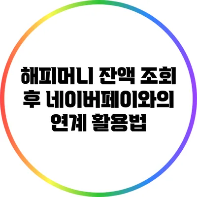 해피머니 잔액 조회 후 네이버페이와의 연계 활용법