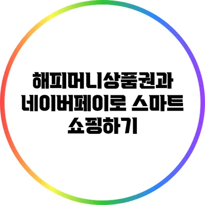 해피머니상품권과 네이버페이로 스마트 쇼핑하기