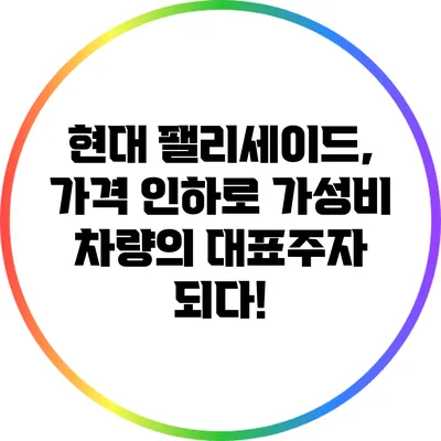 현대 팰리세이드, 가격 인하로 가성비 차량의 대표주자 되다!