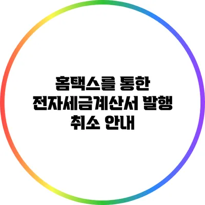 홈택스를 통한 전자세금계산서 발행 취소 안내