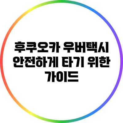 후쿠오카 우버택시: 안전하게 타기 위한 가이드