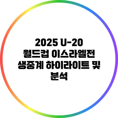2025 U-20 월드컵: 이스라엘전 생중계 하이라이트 및 분석