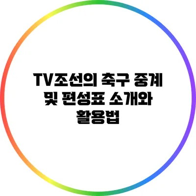 TV조선의 축구 중계 및 편성표 소개와 활용법