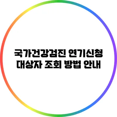국가건강검진 연기신청 대상자 조회 방법 안내