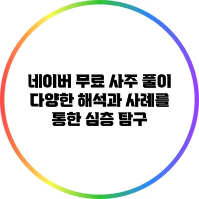 네이버 무료 사주 풀이: 다양한 해석과 사례를 통한 심층 탐구