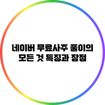 네이버 무료사주 풀이의 모든 것: 특징과 장점