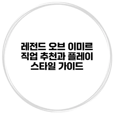 레전드 오브 이미르: 직업 추천과 플레이 스타일 가이드