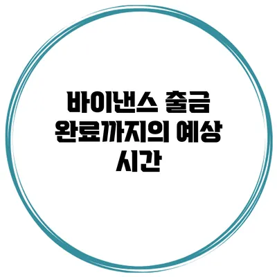 바이낸스 출금 완료까지의 예상 시간