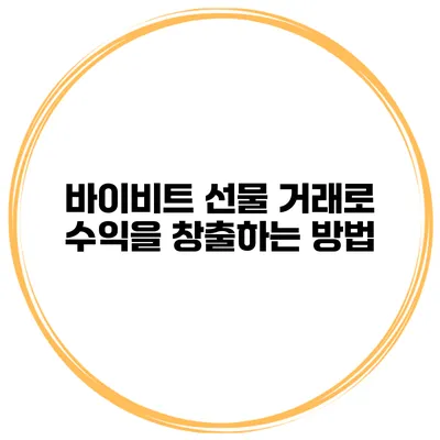 바이비트 선물 거래로 수익을 창출하는 방법