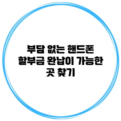 부담 없는 핸드폰 할부금 완납이 가능한 곳 찾기