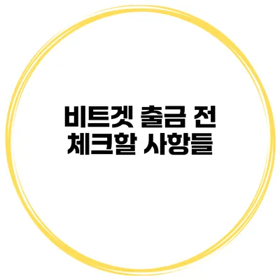 비트겟 출금 전 체크할 사항들