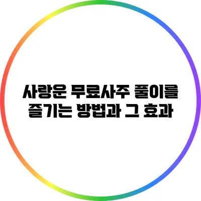 사랑운 무료사주 풀이를 즐기는 방법과 그 효과