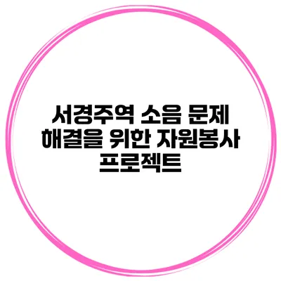 서경주역 소음 문제 해결을 위한 자원봉사 프로젝트
