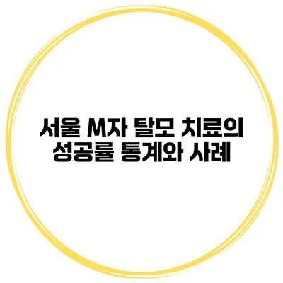 서울 M자 탈모 치료의 성공률 통계와 사례