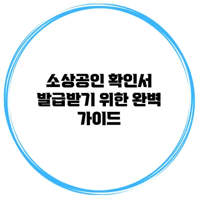 소상공인 확인서 발급받기 위한 완벽 가이드