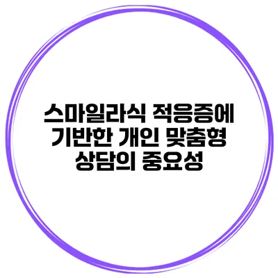 스마일라식 적응증에 기반한 개인 맞춤형 상담의 중요성