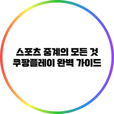 스포츠 중계의 모든 것: 쿠팡플레이 완벽 가이드
