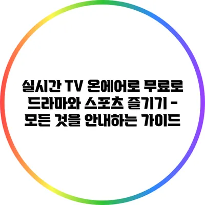 실시간 TV 온에어로 무료로 드라마와 스포츠 즐기기 - 모든 것을 안내하는 가이드