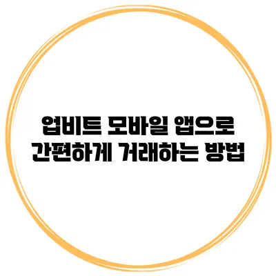 업비트 모바일 앱으로 간편하게 거래하는 방법