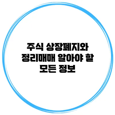 주식 상장폐지와 정리매매: 알아야 할 모든 정보