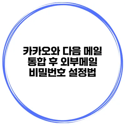 카카오와 다음 메일 통합 후 외부메일 비밀번호 설정법