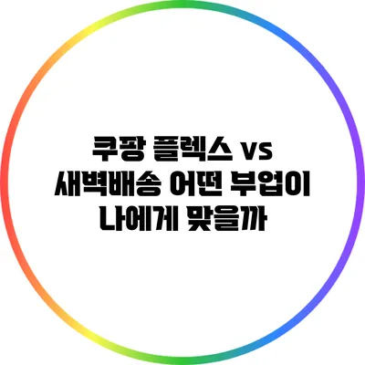 쿠팡 플렉스 vs 새벽배송 어떤 부업이 나에게 맞을까?