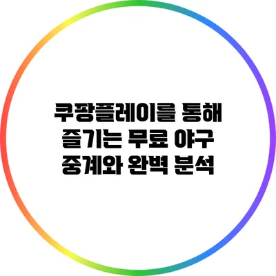 쿠팡플레이를 통해 즐기는 무료 야구 중계와 완벽 분석